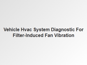 Diagnosing Fan Vibration From a Clogged Cabin Filter