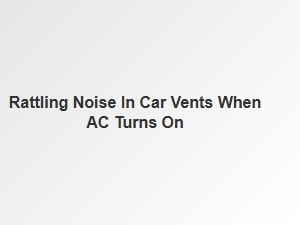 Diagnosing Rattling Car Vent Noise When the Ac Is on